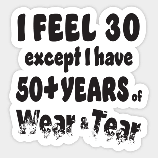 I feel 30 except I am 50+ Sticker